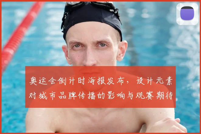 奥运会倒计时海报发布,设计元素对城市品牌传播的影响与观赛期待